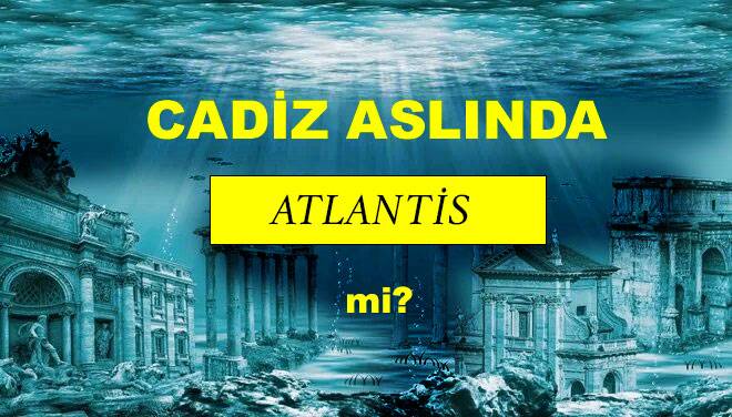 KAYIP UYGARLIĞIN İZLERİ: CÁDİZ ASLINDA ATLANTİS Mİ?