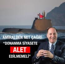 AMİRALDEN NET ÇAĞRI: DONANMA SİYASETE ALET EDİLMEMELİ