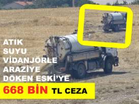 ATIK SUYU VİDANJÖRLE ARAZİYE DÖKEN ESKİ’YE 668 BİN TL CEZA