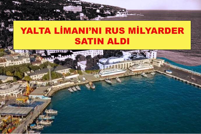 YALTA LİMANI SATILDI: PUTİN’E YAKIN RUS MİLYARDER SATIN ALDI