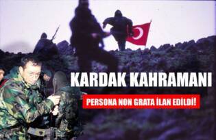 KARDAK KAHRAMANI PERSONA NON GRATA İLAN EDİLDİ