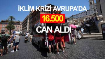 İKLİM KRİZİ AVRUPA’DA 16.500 CAN ALDI