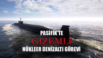 RUSYA’DAN PASİFİK’TE GİZEMLİ NÜKLEER DENİZALTI GÖREVİ