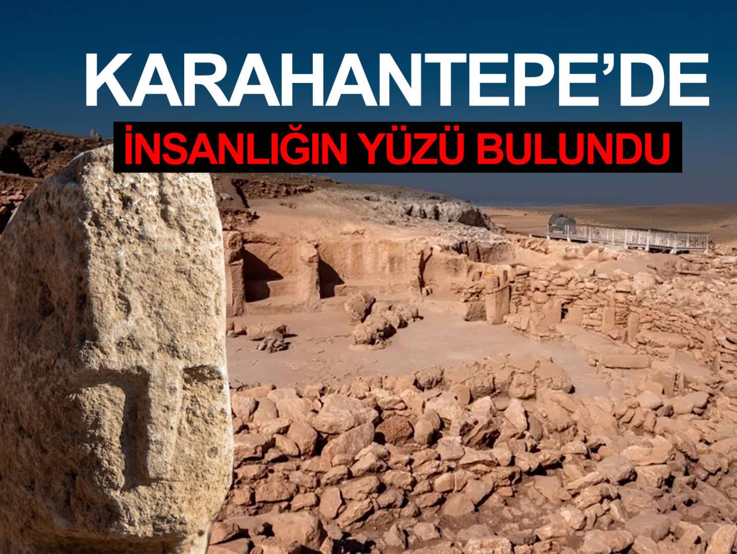KARAHANTEPE’DE İNSANLIĞIN YÜZÜ BULUNDU