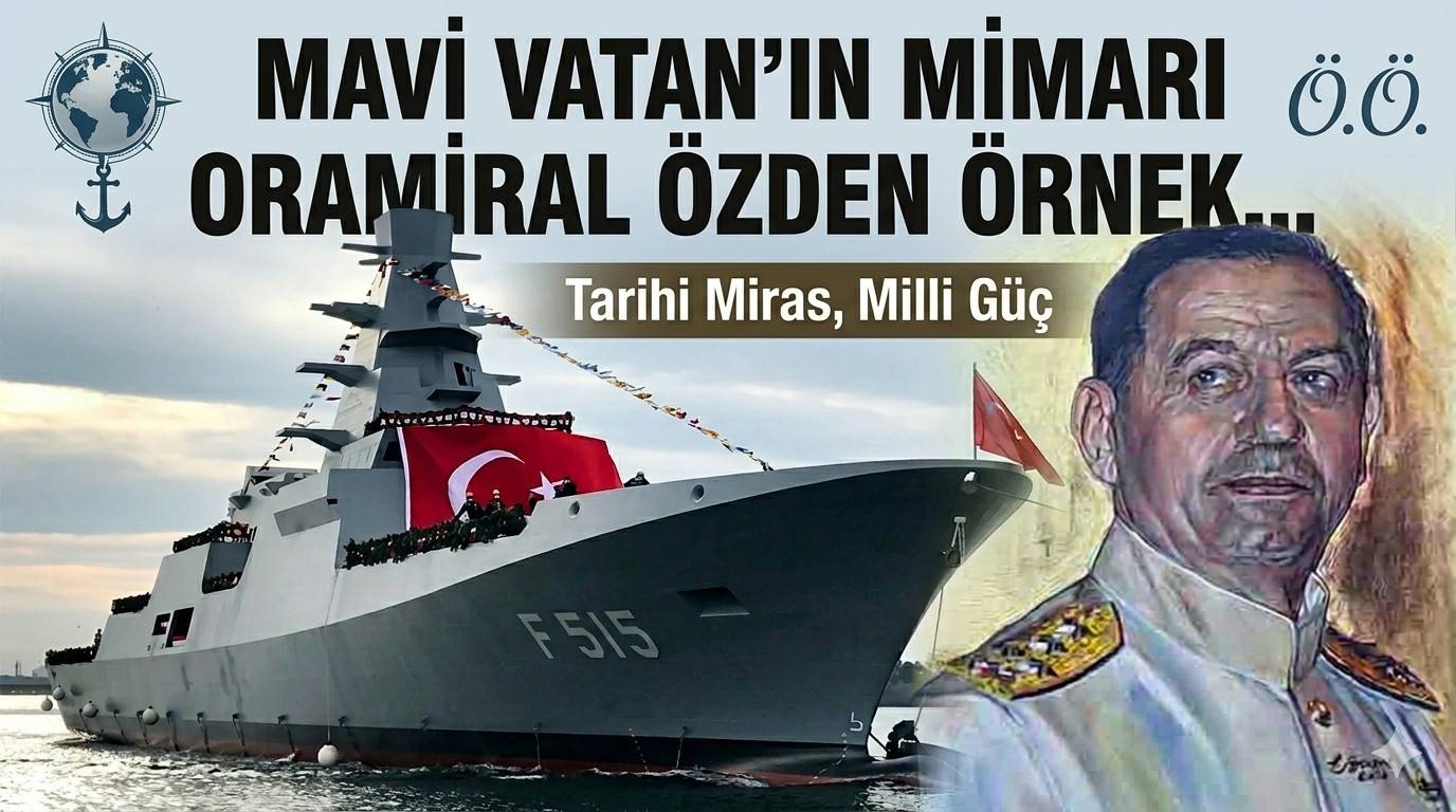 MAVİ VATAN’IN MİMARI ORAMİRAL ÖZDEN ÖRNEK UNUTULMADI