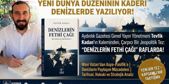 YENİ JEOPOLİTİK DÖNEMİN ‘DENİZLERİN FETHİ ÇAĞI’ RAFLARDA