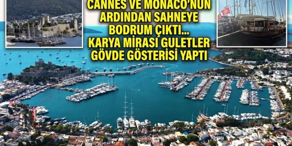 CANNES VE MONACO’NUN ARDINDAN SAHNEYE BODRUM ÇIKTI… KARYA MİRASI GULETLER GÖVDE GÖSTERİSİ YAPTI